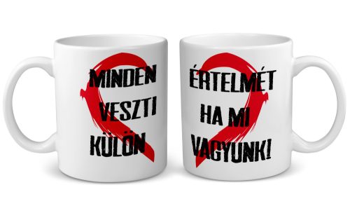 Minden értelmét veszti ha mi külön vagyunk - páros bögre